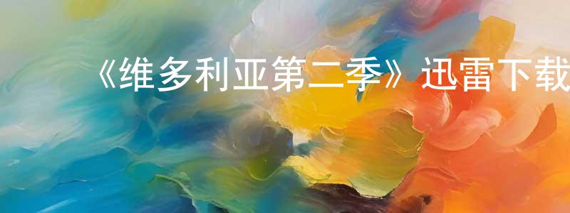 ﻿陈登攀发布﻿《维多利亚第二季》迅雷下载/在线观看-犯罪历史-美剧天堂